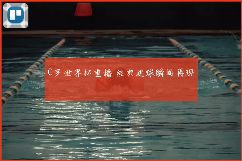 C罗世界杯重播 经典进球瞬间再现