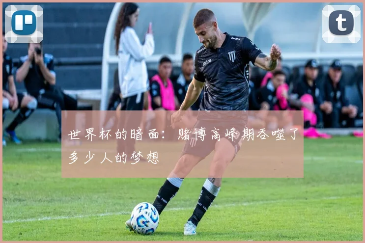 世界杯的暗面：赌博高峰期吞噬了多少人的梦想