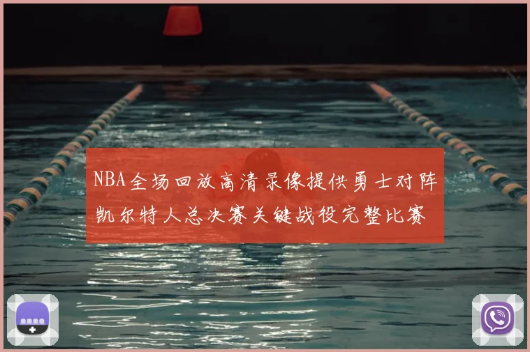 NBA全场回放高清录像提供勇士对阵凯尔特人总决赛关键战役完整比赛过程