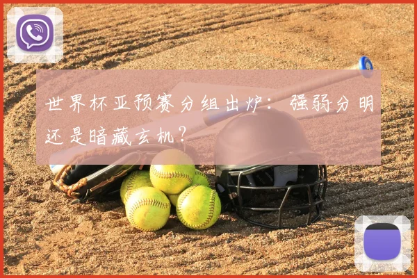 世界杯亚预赛分组出炉：强弱分明还是暗藏玄机？