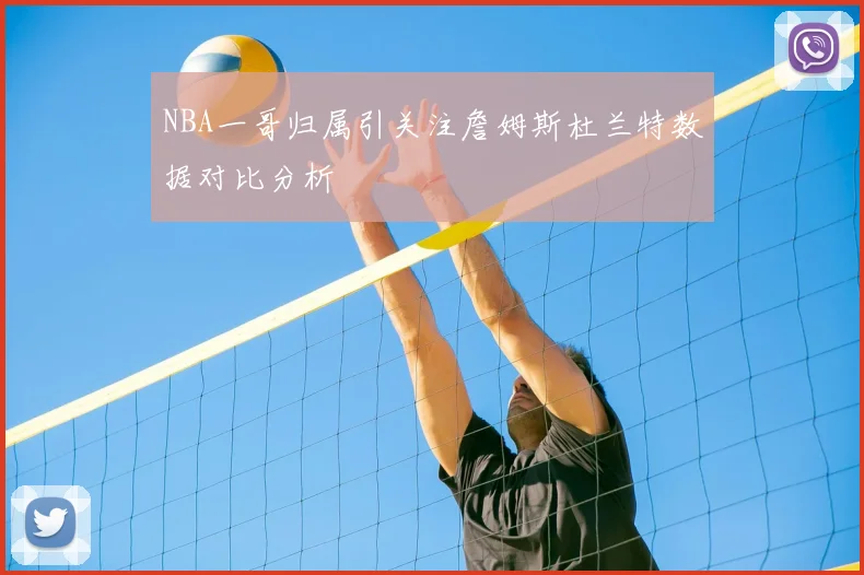 NBA一哥归属引关注詹姆斯杜兰特数据对比分析