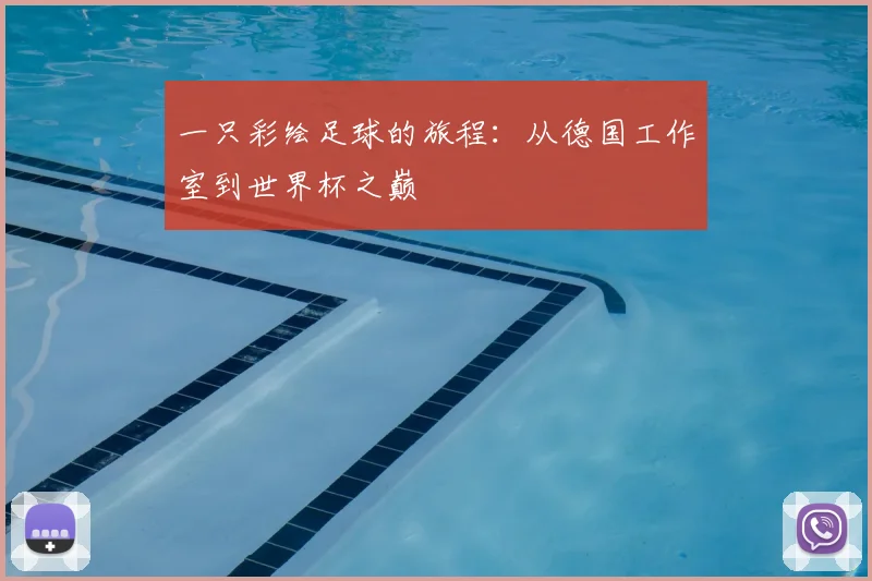 一只彩绘足球的旅程:从德国工作室到世界杯之巅