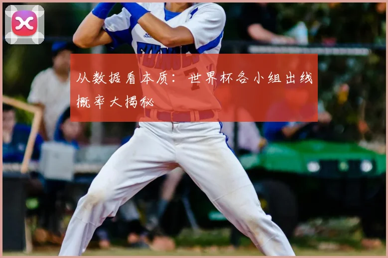 从数据看本质：世界杯各小组出线概率大揭秘