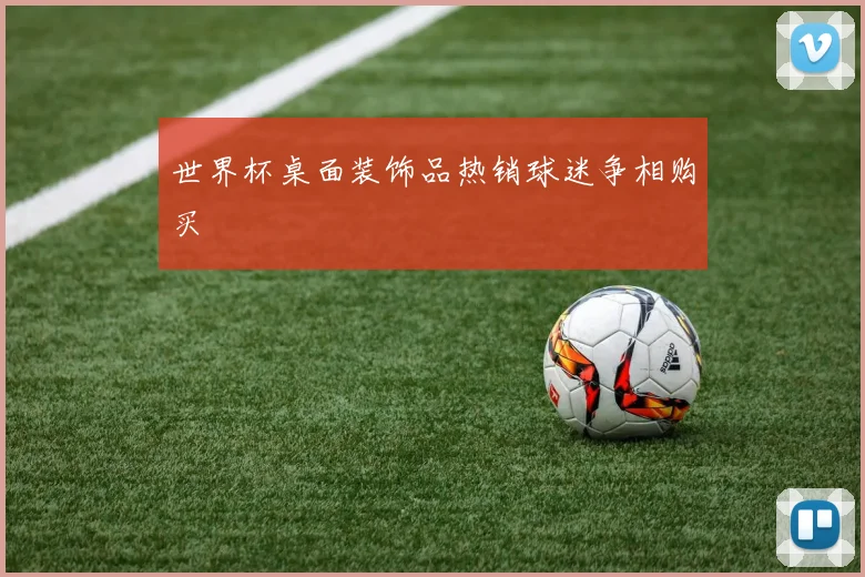 世界杯桌面装饰品热销球迷争相购买