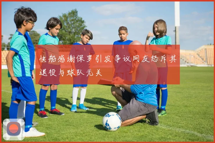 快船感谢保罗引发争议网友怒斥其退役与球队无关