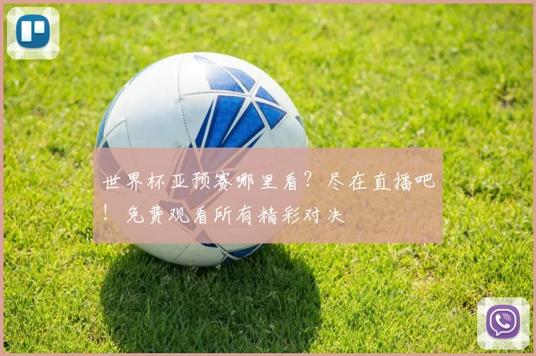世界杯亚预赛哪里看？尽在直播吧！免费观看所有精彩对决