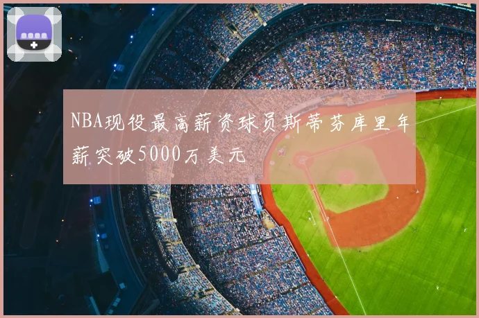 NBA现役最高薪资球员斯蒂芬库里年薪突破5000万美元