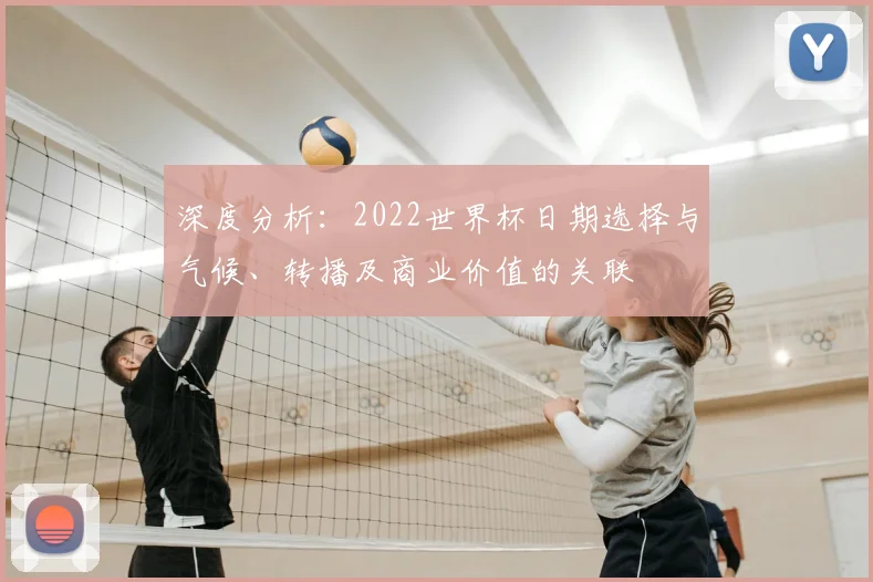 深度分析：2022世界杯日期选择与气候、转播及商业价值的关联