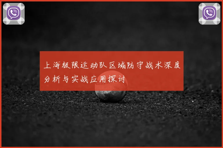 上海极限运动队区域防守战术深度分析与实战应用探讨